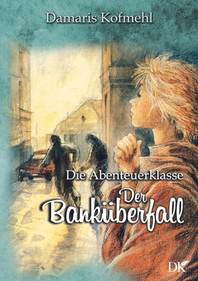 Der Banküberfall: Die Abenteuerklasse Band 2 [German] 375342255X Book Cover