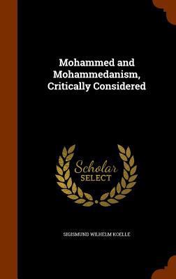 Mohammed and Mohammedanism, Critically Considered 1346113335 Book Cover