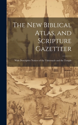 The new Biblical Atlas, and Scripture Gazetteer... 1019580526 Book Cover