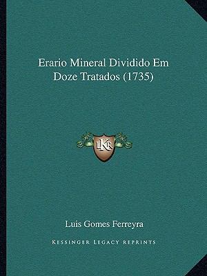 Erario Mineral Dividido Em Doze Tratados (1735) [Portuguese] 1166489825 Book Cover