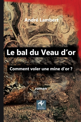 Le Bal du Veau d'Or: Comment voler une mine d'or ? [French] B0C1J1RHHG Book Cover