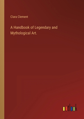A Handbook of Legendary and Mythological Art. 3368141643 Book Cover