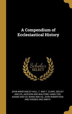A Compendium of Ecclesiastical History 1010236962 Book Cover