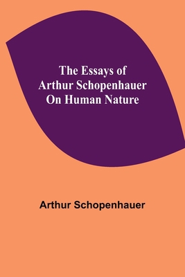 The Essays Of Arthur Schopenhauer; On Human Nature 9354944302 Book Cover