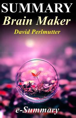 Summary - Brain Maker: David Perlmutter - The Power of Gut Microbes to Heal and Protect Your Brain 1539943267 Book Cover