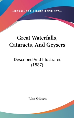Great Waterfalls, Cataracts, And Geysers: Descr... 1436953510 Book Cover