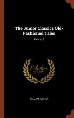 The Junior Classics Old-Fashioned Tales; Volume 6 1374900346 Book Cover