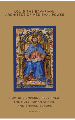 Louis the Bavarian: Architect of Medieval Power... 3384425170 Book Cover