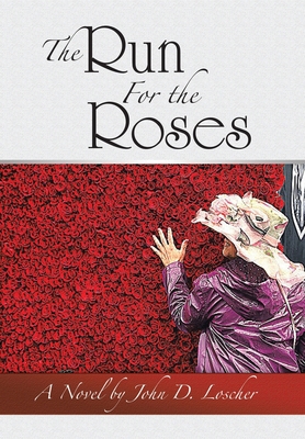 The Run For the Roses: A Novel by John D. Loscher B0CLNQL19Y Book Cover