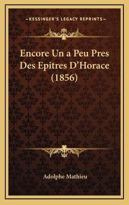 Encore Un a Peu Pres Des Epitres D'Horace (1856) [French] 1168548519 Book Cover