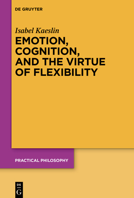 Emotion, Cognition, and the Virtue of Flexibility 3110780828 Book Cover