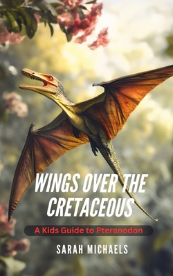 Wings Over the Cretaceous: A Kids Guide to Pter... B0DRTD4XDY Book Cover