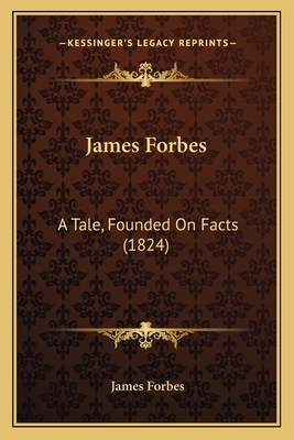 James Forbes: A Tale, Founded On Facts (1824) 1166179850 Book Cover