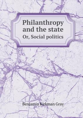 Philanthropy and the state Or, Social politics 5518470177 Book Cover