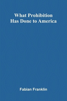 What Prohibition Has Done To America 9364732979 Book Cover