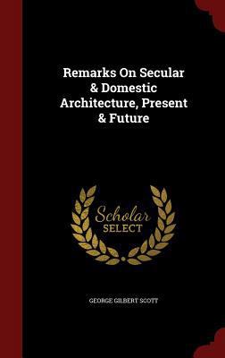 Remarks On Secular & Domestic Architecture, Pre... 1296602400 Book Cover