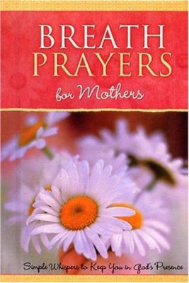 Breath Prayers for Mothers: Simple Whispers Tha... 156292253X Book Cover