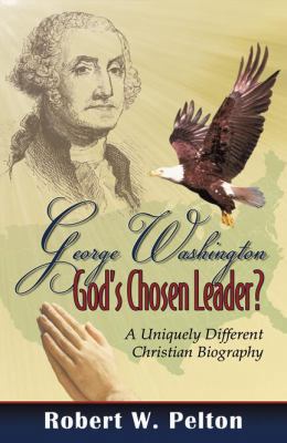 George Washington: God's Chosen Leader? 0741437287 Book Cover