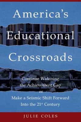 America's Educational Crossroads : Continue to Widen the Achievement Gap or Make a Seismic Shift into the 21st Century