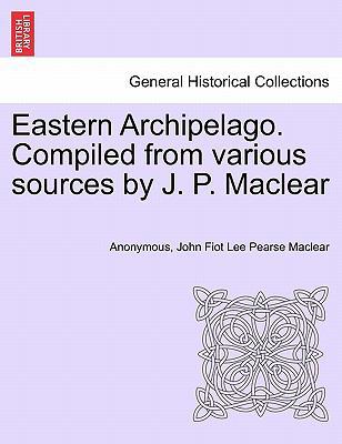 Eastern Archipelago. Compiled from Various Sour... 124143056X Book Cover