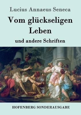 Vom glückseligen Leben: und andere Schriften [German] 3843015074 Book Cover