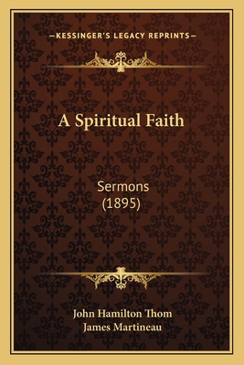 A Spiritual Faith: Sermons (1895) 1166481204 Book Cover