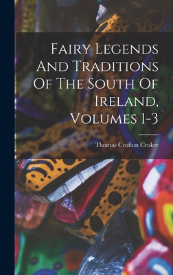 Fairy Legends And Traditions Of The South Of Ir... 1015512526 Book Cover