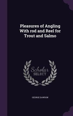 Pleasures of Angling With rod and Reel for Trou... 1347552197 Book Cover