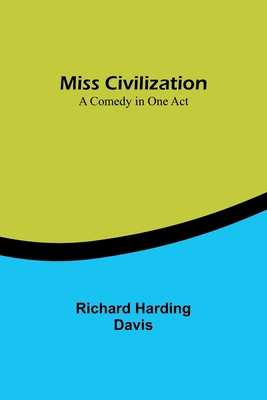 Miss Civilization: A Comedy in One Act 9357729313 Book Cover