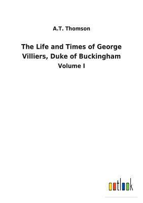 The Life and Times of George Villiers, Duke of ... 3732629805 Book Cover
