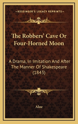 The Robbers' Cave Or Four-Horned Moon: A Drama,... 1165617714 Book Cover