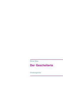 Der Gescheiterte: Einweihungsroman [German] 3748109067 Book Cover