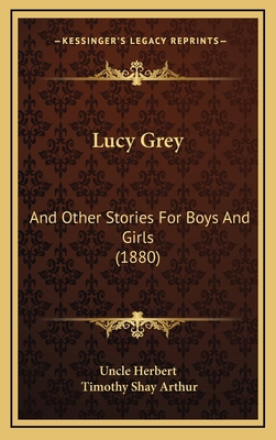Lucy Grey: And Other Stories For Boys And Girls... 1169090893 Book Cover
