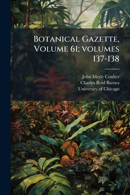 Botanical Gazette, Volume 61; volumes 137-138 1143685237 Book Cover