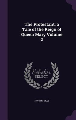 The Protestant; a Tale of the Reign of Queen Ma... 1359456481 Book Cover