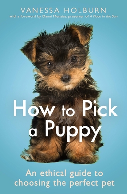 How to Pick a Puppy: An Ethical Guide to Choosi... 1472144856 Book Cover