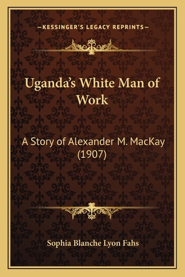 Uganda's White Man of Work: A Story of Alexande... 1167626850 Book Cover