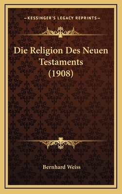 Die Religion Des Neuen Testaments (1908) [German] 1166856127 Book Cover