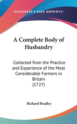A Complete Body of Husbandry: Collected from th... 1104706288 Book Cover