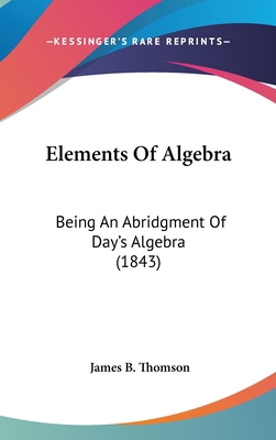 Elements Of Algebra: Being An Abridgment Of Day... 0548955425 Book Cover
