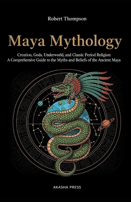 Maya Mythology: Creation, Gods, Underworld, and... B0FTZFNNWQ Book Cover