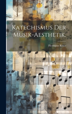 Katechismus der Musik-Aesthetik. [German] 1020563311 Book Cover
