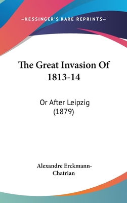 The Great Invasion Of 1813-14: Or After Leipzig... 054895772X Book Cover