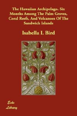 The Hawaiian Archipelago. Six Months Among the ... 1406822779 Book Cover