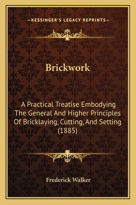 Brickwork: A Practical Treatise Embodying The G... 1164591304 Book Cover