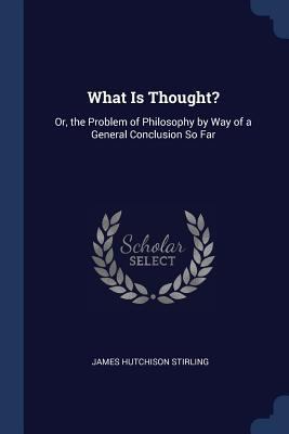 What Is Thought?: Or, the Problem of Philosophy... 1376402130 Book Cover