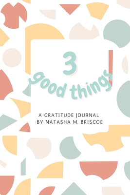 3 Good Things: A Gratitude Journal 1312756276 Book Cover