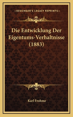 Die Entwicklung Der Eigentums-Verhaltnisse (1883) [German] 1168592550 Book Cover
