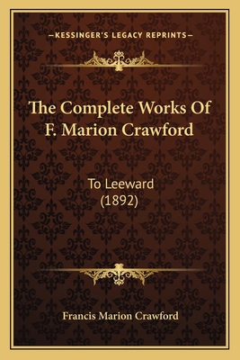 The Complete Works Of F. Marion Crawford: To Le... 116812512X Book Cover