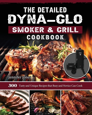 The Detailed Dyna-Glo Smoker & Grill Cookbook: ... 1803204230 Book Cover